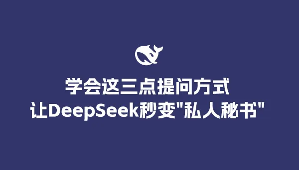 学会这三点提问方式，让DeepSeek秒变"私人秘